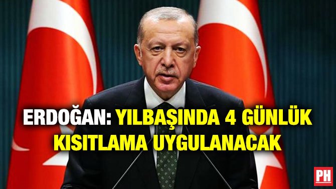 ERDOĞAN: YILBAŞINDA 4 GÜNLÜK KISITLAMA UYGULANACAK