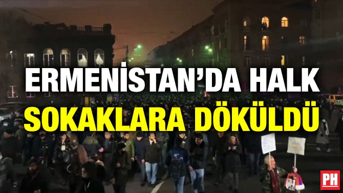 ERMENİSTAN’DA HALK SOKAKLARA DÖKÜLDÜ
