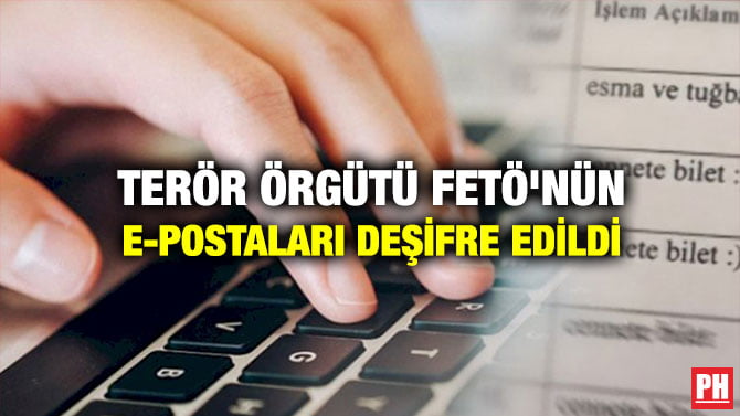 TERÖR ÖRGÜTÜ FETÖ’NÜN E-POSTALARI DEŞİFRE EDİLDİ