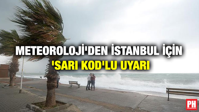 METEROLOJİ’DEN İSTANBUL İÇİN ‘SARI KOD’LU UYARI