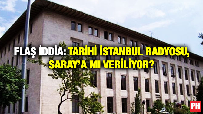 FLAŞ İDDİA: TARİHİ İSTANBUL RADYOSU, SARAY’A MI VERİLİYOR?