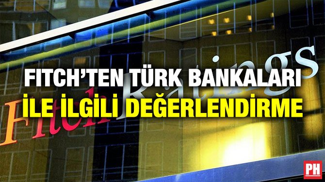 FITCH’TEN TÜRK BANKALARI İLE İLGİLİ DEĞERLENDİRME