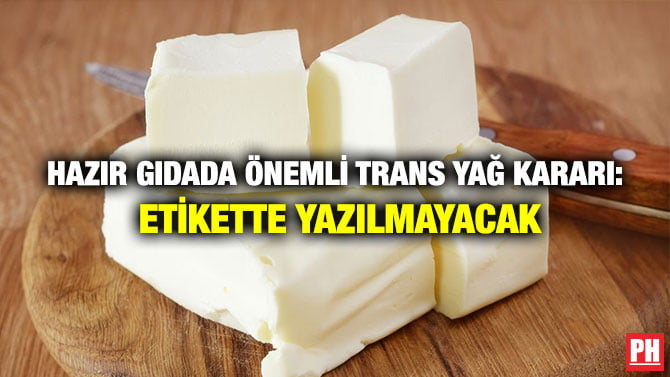 HAZIR GIDADA ÖNEMLİ TRANS YAĞ KARARI: ETİKETTE YAZILMAYACAK