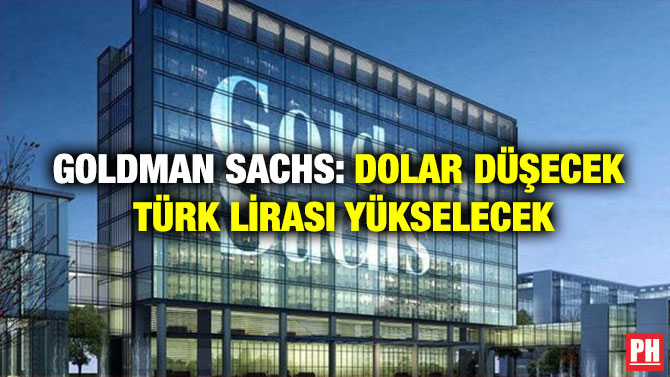 GOLDMAN SACHS: DOLAR DÜŞECEK TÜRK LİRASI YÜKSELECEK