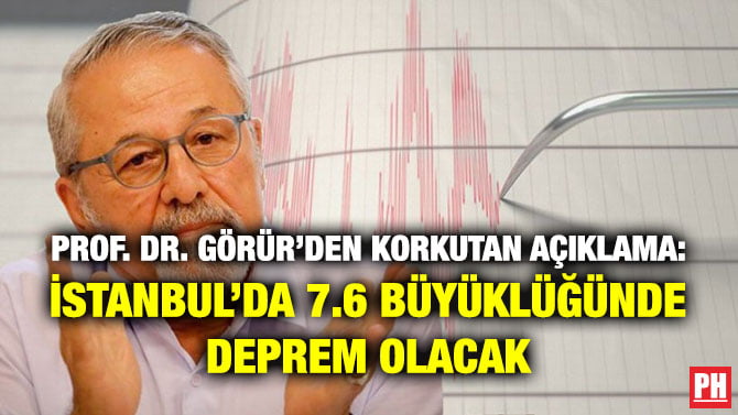 PROF. DR. GÖRÜR’DEN KORKUTAN AÇIKLAMA: İSTANBUL’DA 7.6 BÜYÜKLÜĞÜNDE DEPREM OLACAK