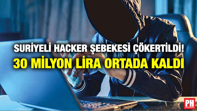 SURİYELİ HACKER ŞEBEKESİ ÇÖKERTİLDİ! 30 MİLYON LİRA ORTADA KALDI