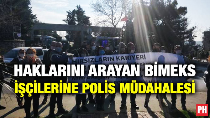 HAKLARINI ARAYAN BİMEKS İŞÇİLERİNE POLİS MÜDAHALESİ