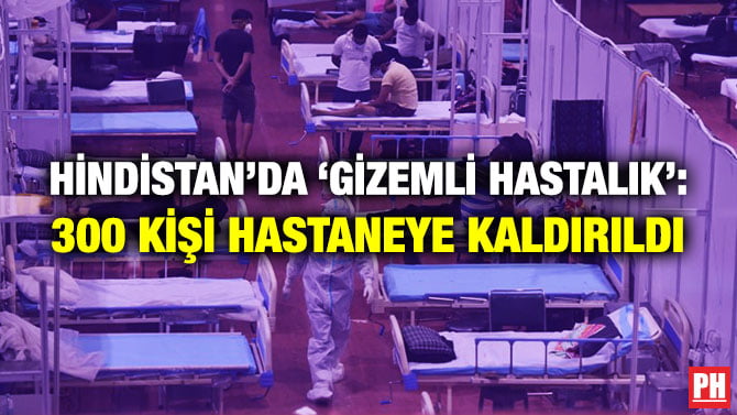 HİNDİSTAN’DA ‘GİZEMLİ HASTALIK’: 300 KİŞİ HASTANEYE KALDIRILDI
