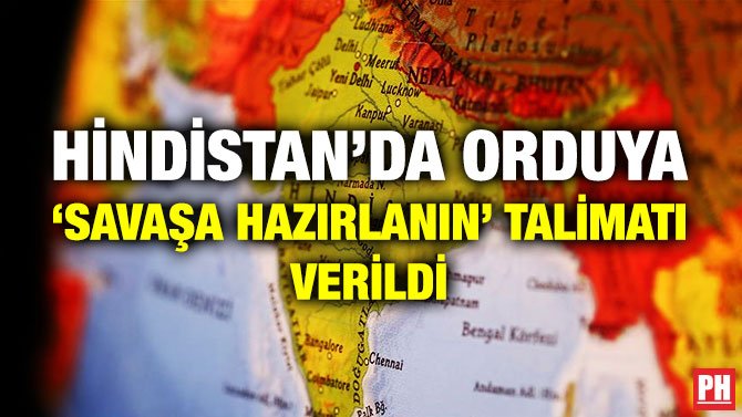 HİNDİSTAN’DA ORDUYA ‘SAVAŞA HAZIRLANIN’ TALİMATI VERİLDİ