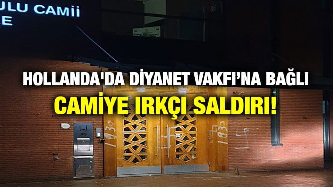 HOLLANDA’DA DİYANET VAKFI’NA BAĞLI CAMİYE IRKÇI SALDIRI!