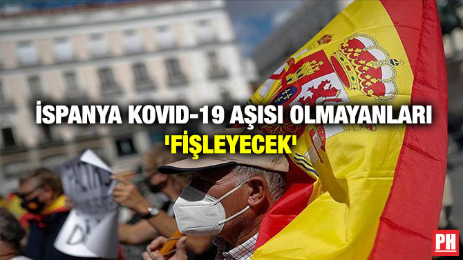 İSPANYA KOVID-19 AŞISI OLMAYANLARI ‘FİŞLEYECEK’
