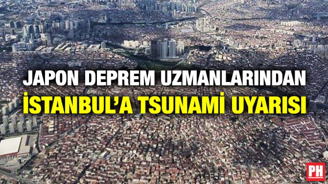 JAPON DEPREM UZMANLARINDAN İSTANBUL’A TSUNAMİ UYARISI