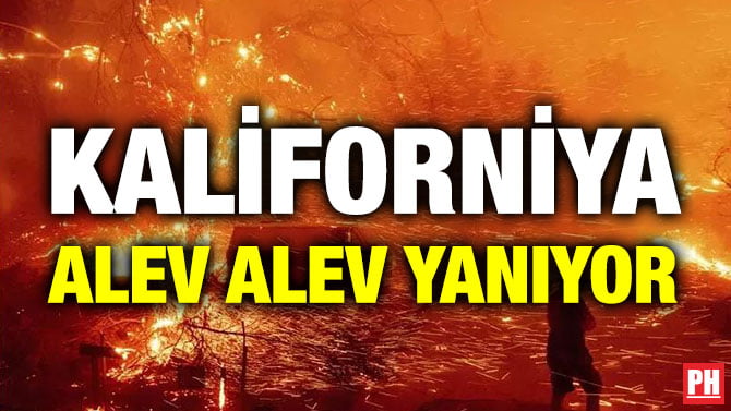 KALİFORNİYA ALEV ALEV YANIYOR