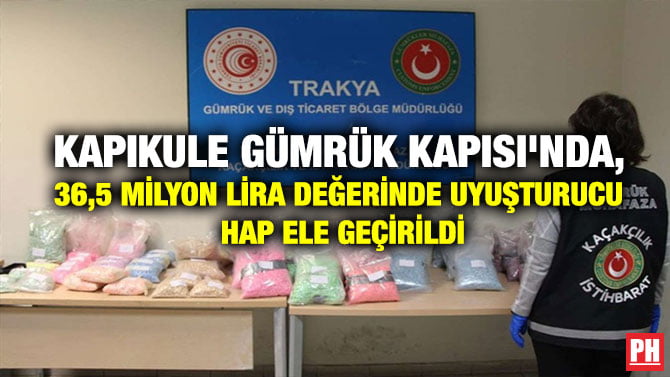 KAPIKULE GÜMRÜK KAPISI’NDA, 36,5 MİLYON LİRA DEĞERİNDE UYUŞTURUCU HAP ELE GEÇİRiLDİ