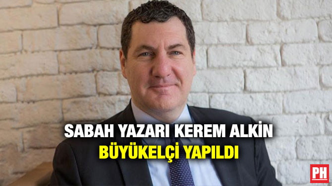 SABAH YAZARI KEREM ALKİN BÜYÜKELÇİ YAPILDI