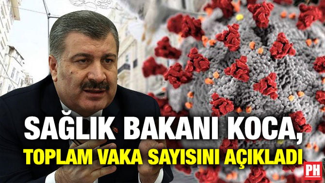 SAĞLIK BAKANI KOCA, TOPLAM VAKA SAYISINI AÇIKLADI