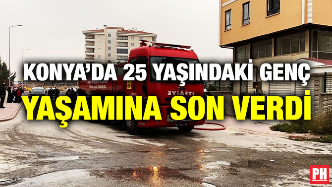KONYA’DA 25 YAŞINDAKİ GENÇ YAŞAMINA SON VERDİ   