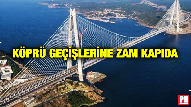 KÖPRÜ GEÇİŞLERİNE ZAM KAPIDA