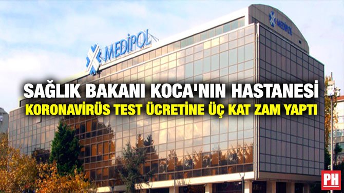 SAĞLIK BAKANI KOCA’NIN HASTANESİ KORONAVİRÜS TEST ÜCRETİNE ÜÇ KAT ZAM YAPTI