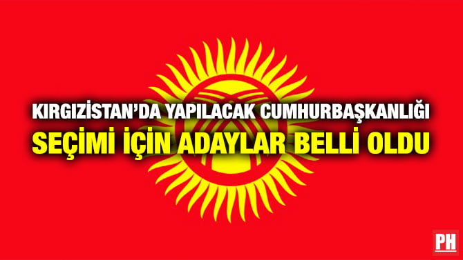 KIRGIZİSTAN’DA YAPILACAK CUMHURBAŞKANLIĞI SEÇİMİ İÇİN ADAYLAR BELLİ OLDU