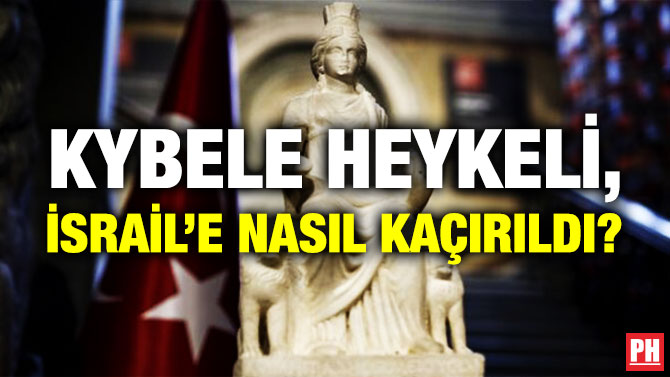 KYBELE HEYKELİ, İSRAİL’E NASIL KAÇIRILDI?
