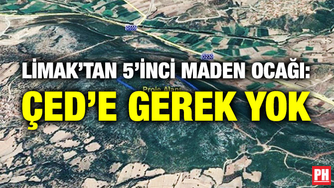 LİMAK’TAN 5’İNCİ MADEN OCAĞI: ÇED’E GEREK YOK