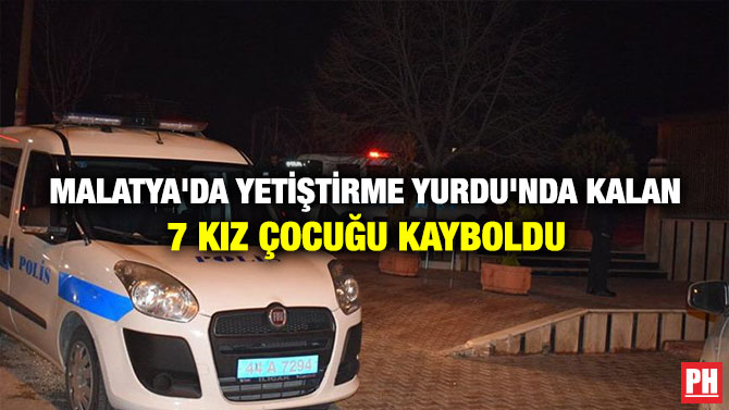 MALATYA’DA YETİŞTİRME YURDU’NDA KALAN 7 KIZ ÇOCUĞU KAYBOLDU