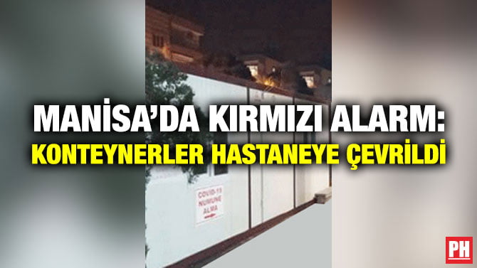 MANİSA’DA KIRMIZI ALARM: KONTEYNERLER HASTANEYE ÇEVRİLDİ
