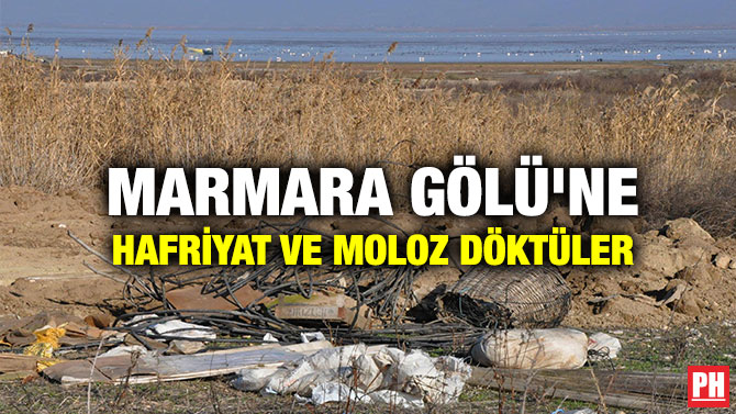 MARMARA GÖLÜ’NE HAFRİYAT VE MOLOZ DÖKTÜLER