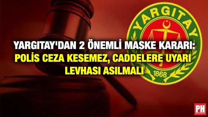 YARGITAY’DAN 2 ÖNEMLİ MASKE KARARI: POLİS CEZA KESEMEZ, CADDELERE UYARI LEVHASI ASILMALI