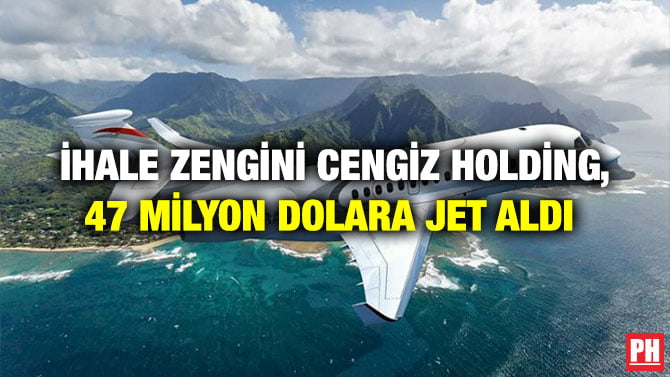 İHALE ZENGİNİ CENGİZ HOLDİNG, 47 MİLYON DOLARA JET ALDI