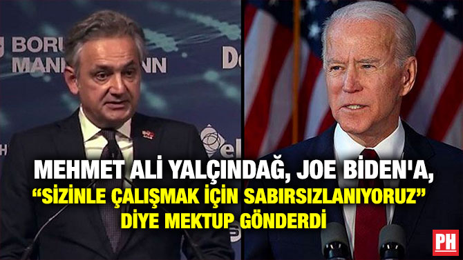 MEHMET ALİ YALÇINDAĞ, JOE BİDEN’A, “SİZİNLE ÇALIŞMAK İÇİN SABIRSIZLANIYORUZ”  DİYE MEKTUP GÖNDERDİ