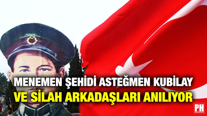 MENEMEN ŞEHİDİ ASTEĞMEN KUBİLAY VE SİLAH ARKADAŞLARI ANILIYOR     