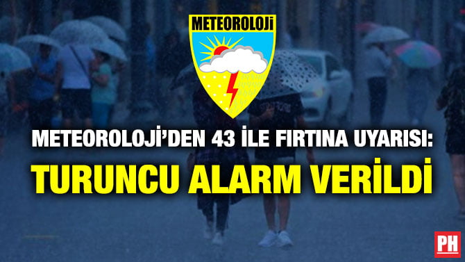 METEOROLOJİ’DEN 43 İLE FIRTINA UYARISI: TURUNCU ALARM VERİLDİ