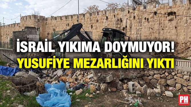 İSRAİL YIKIMA DOYMUYOR! YUSUFİYE MEZARLIĞINI YIKTI