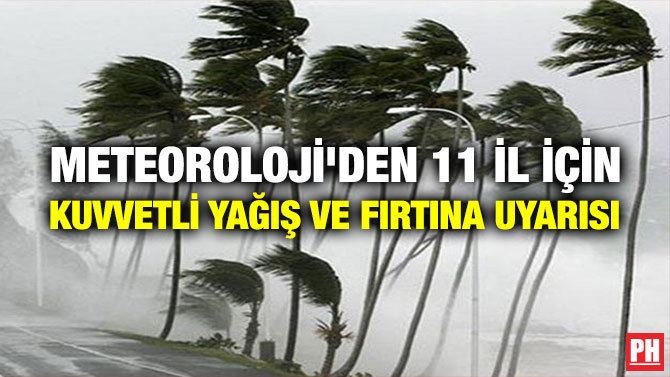 METEOROLOJİ’DEN 11 İL İÇİN KUVVETLİ YAĞIŞ VE FIRTINA UYARISI