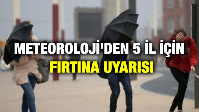 METEOROLOJİ’DEN 5 İL İÇİN FIRTINA UYARISI