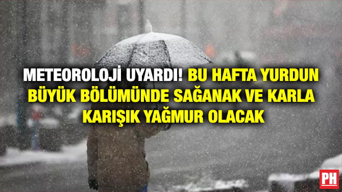 METEOROLOJİ UYARDI! BU HAFTA YURDUN BÜYÜK BÖLÜMÜNDE SAĞANAK VE KARLA KARIŞIK YAĞMUR OLACAK