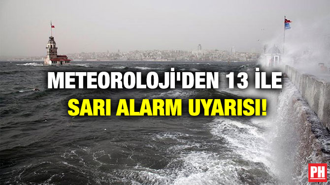 METEOROLOJİ’DEN 13 İLE SARI ALARM UYARISI!