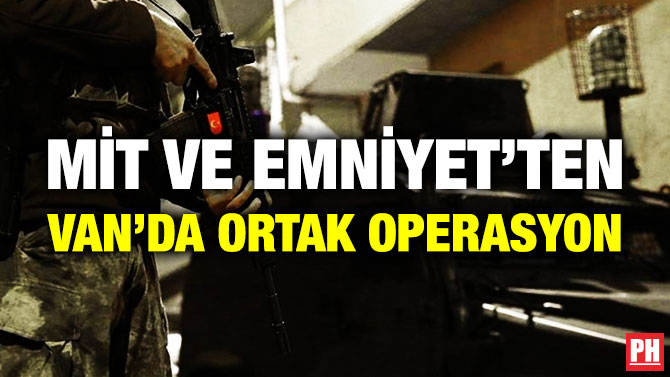 MİT VE EMNİYET’TEN VAN’DA ORTAK OPERASYON