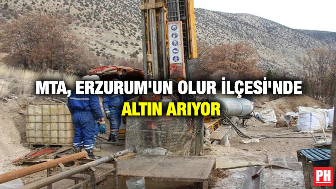 MTA, ERZURUM’UN OLUR İLÇESİ’NDE ALTIN ARIYOR