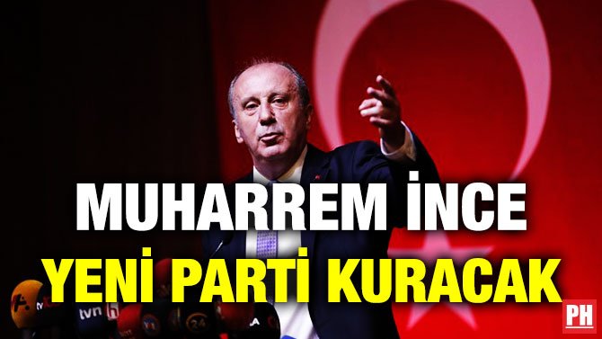 MUHARREM İNCE YENİ PARTİ KURACAK