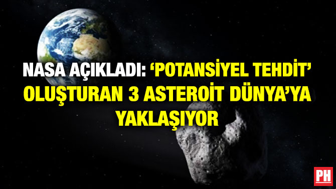 NASA AÇIKLADI: ‘POTANSİYEL TEHDİT’ OLUŞTURAN 3 ASTEROİT DÜNYA’YA YAKLAŞIYOR    