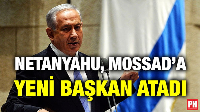 NETANYAHU, MOSSAD’A YENİ BAŞKAN ATADI