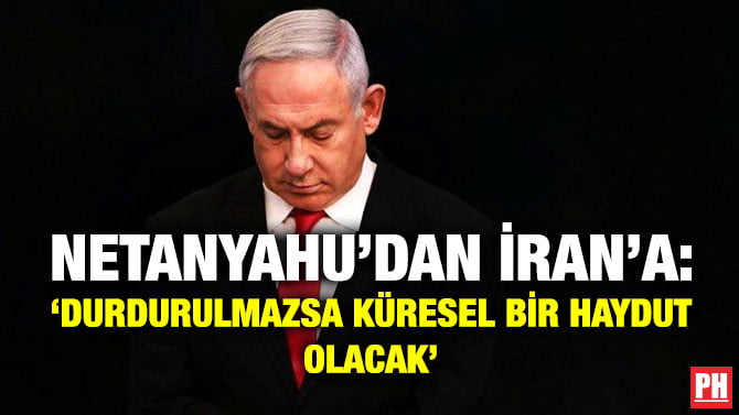 NETANYAHU’DAN İRAN’A: ‘DURDURULMAZSA KÜRESEL BİR HAYDUT OLACAK’