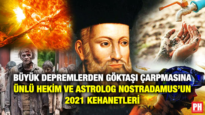 BÜYÜK DEPREMLERDEN GÖKTAŞI ÇARPMASINA ÜNLÜ HEKİM VE ASTROLOG NOSTRADAMUS’UN 2021 KEHANETLERİ