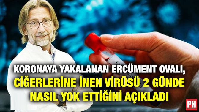 KORONAYA YAKALANAN ERCÜMENT OVALI, CİĞERLERİNE İNEN VİRÜSÜ 2 GÜNDE NASIL YOK ETTİĞİNİ AÇIKLADI