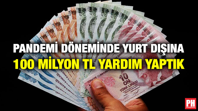 PANDEMİ DÖNEMİNDE YURT DIŞINA 100 MİLYON TL YARDIM YAPTIK        