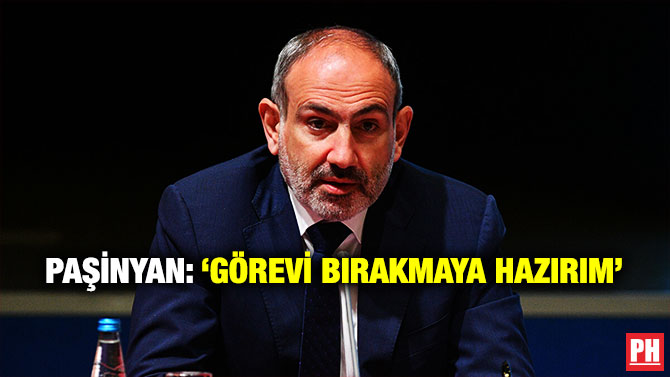 PAŞİNYAN: ‘GÖREVİ BIRAKMAYA HAZIRIM’