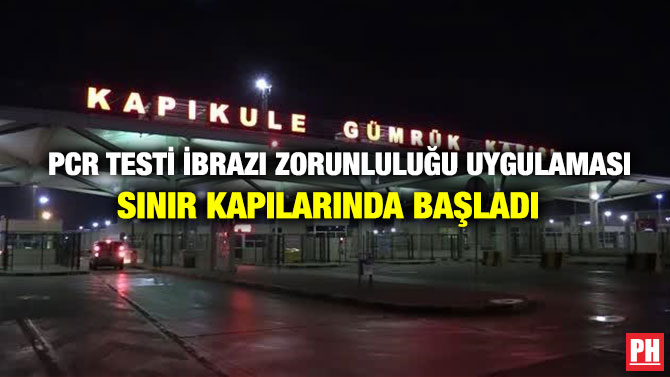 PCR TESTİ İBRAZI ZORUNLULUĞU UYGULAMASI SINIR KAPILARINDA BAŞLADI